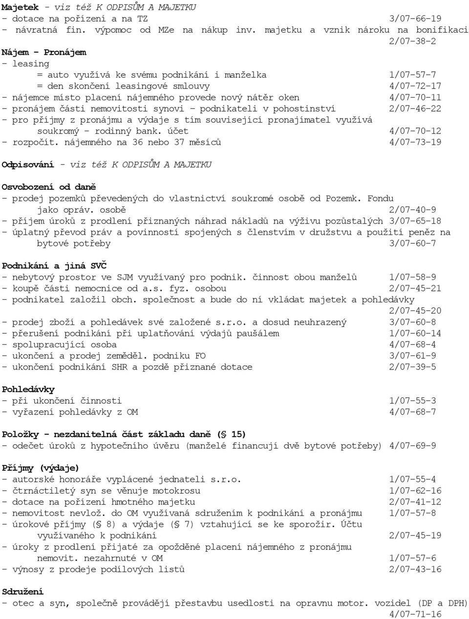 nájemného provede nový nátěr oken 4/07-70-11 - pronájem části nemovitosti synovi podnikateli v pohostinství 2/07-46-22 - pro příjmy z pronájmu a výdaje s tím související pronajímatel využívá soukromý