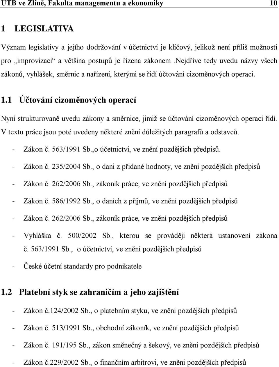 1 Účtování cizoměnových operací Nyní strukturovaně uvedu zákony a směrnice, jimiž se účtování cizoměnových operací řídí. V textu práce jsou poté uvedeny některé znění důležitých paragrafů a odstavců.