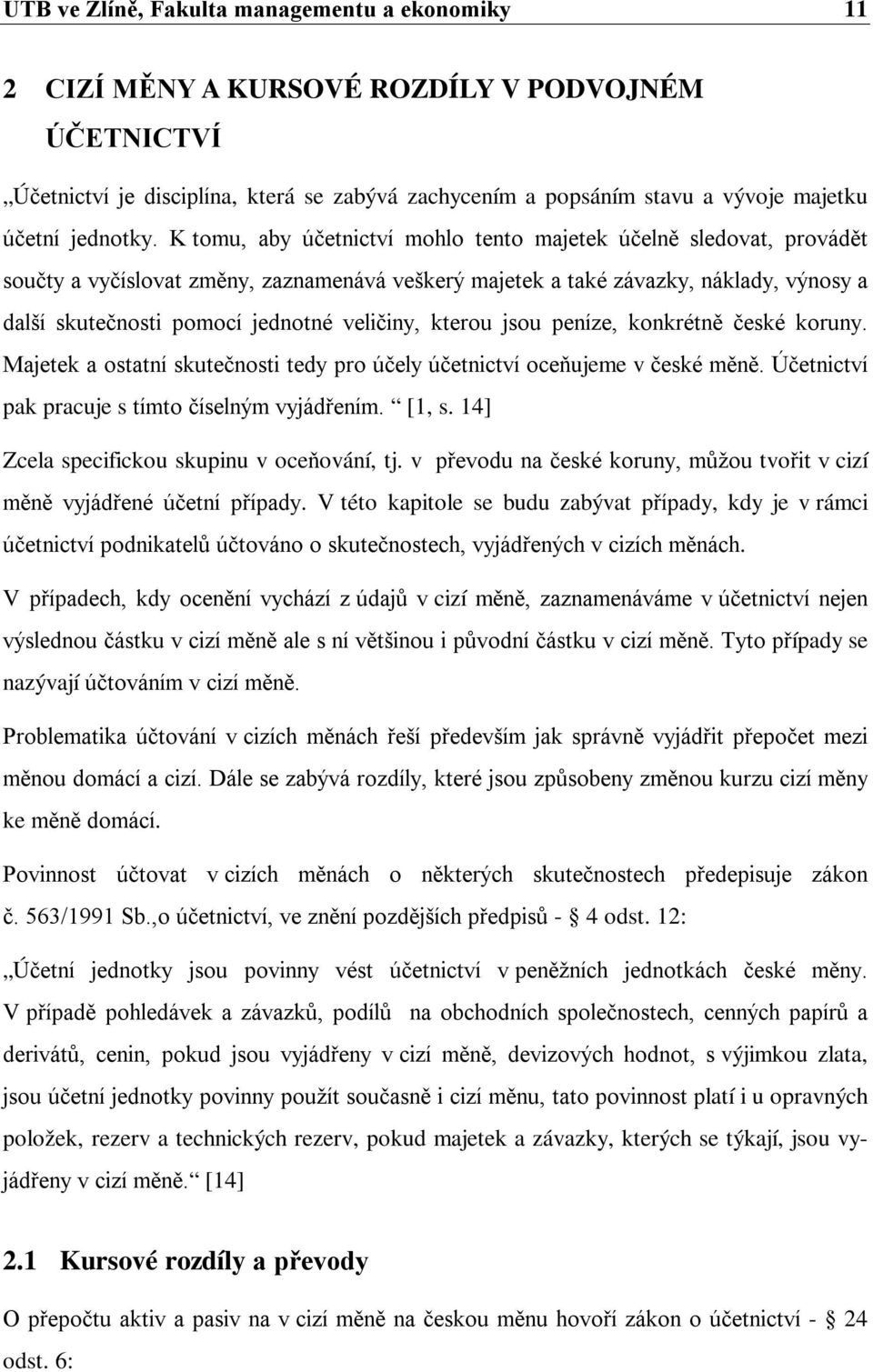 K tomu, aby účetnictví mohlo tento majetek účelně sledovat, provádět součty a vyčíslovat změny, zaznamenává veškerý majetek a také závazky, náklady, výnosy a další skutečnosti pomocí jednotné