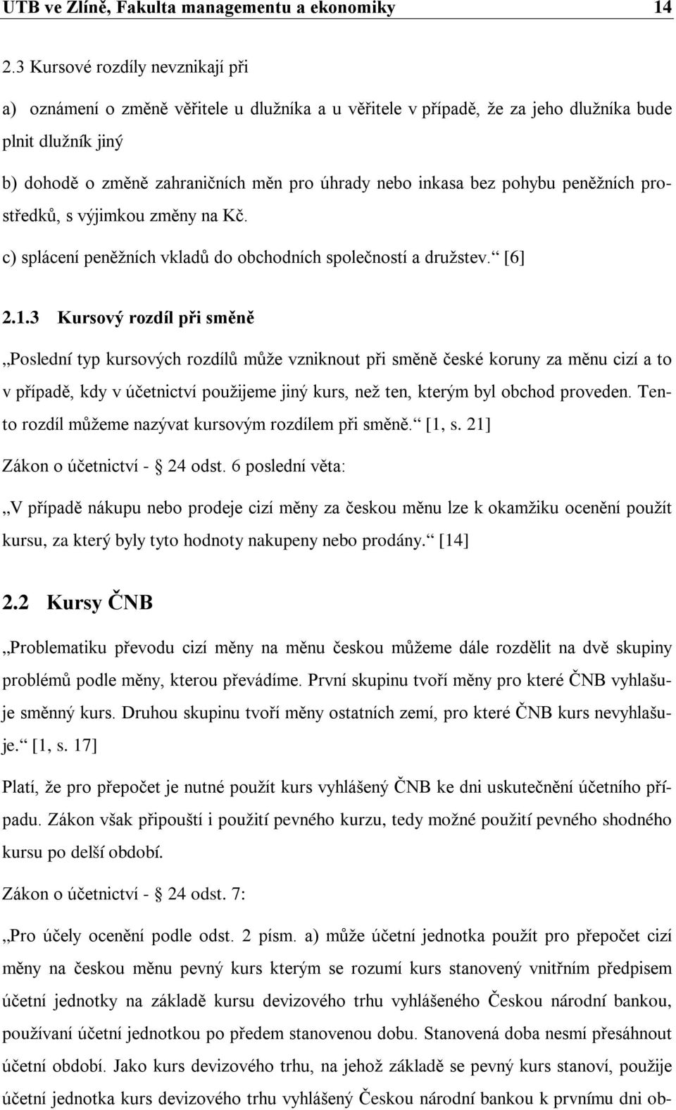 bez pohybu peněžních prostředků, s výjimkou změny na Kč. c) splácení peněžních vkladů do obchodních společností a družstev. [6] 2.1.