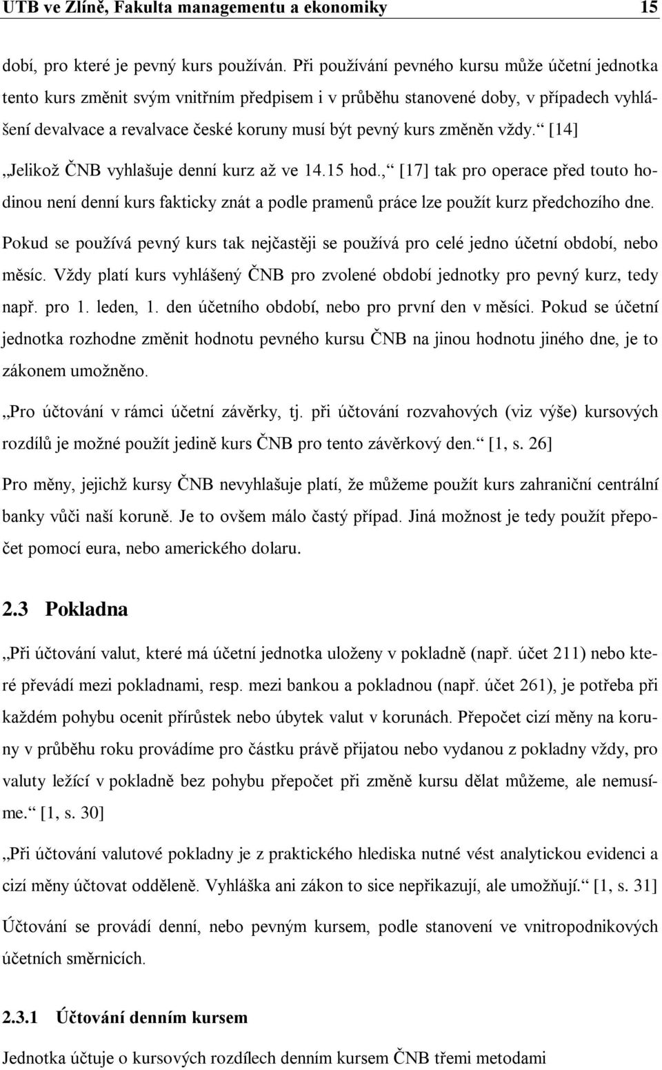 změněn vždy. [14] Jelikož ČNB vyhlašuje denní kurz až ve 14.15 hod., [17] tak pro operace před touto hodinou není denní kurs fakticky znát a podle pramenů práce lze použít kurz předchozího dne.