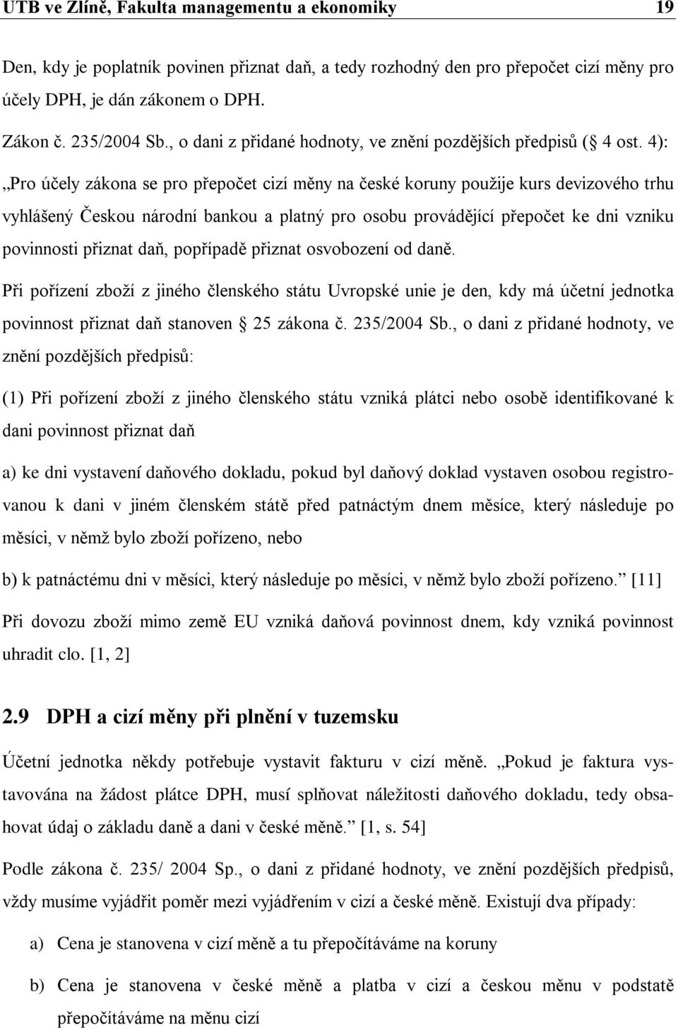 4): Pro účely zákona se pro přepočet cizí měny na české koruny použije kurs devizového trhu vyhlášený Českou národní bankou a platný pro osobu provádějící přepočet ke dni vzniku povinnosti přiznat