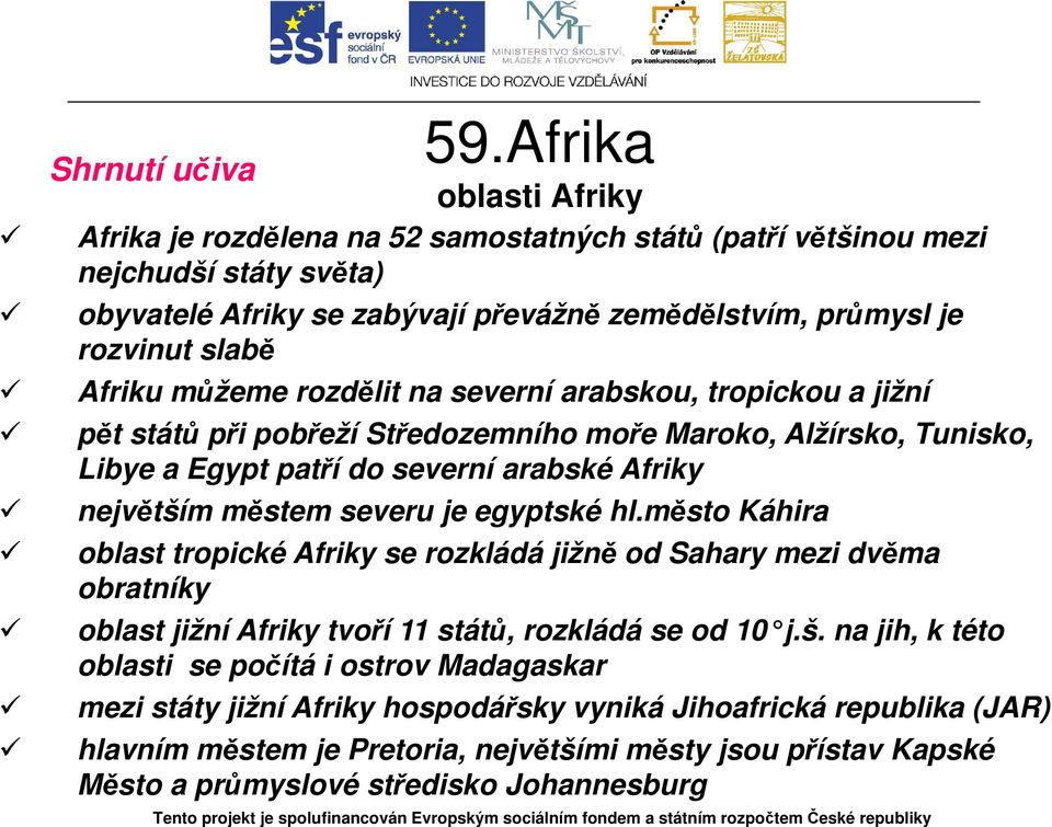 je egyptské hl.město Káhira oblast tropické Afriky se rozkládá jižně od Sahary mezi dvěma obratníky oblast jižní Afriky tvoří 11 států, rozkládá se od 10 j.š.