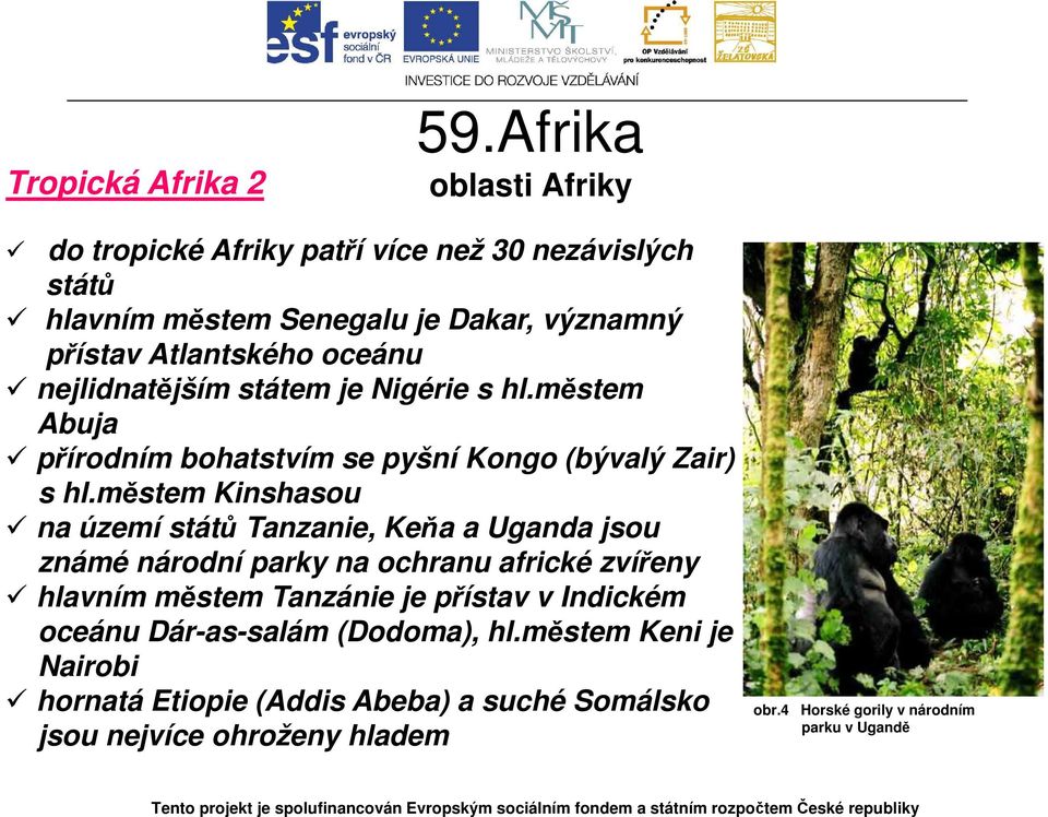 městem Kinshasou na území států Tanzanie, Keňa a Uganda jsou známé národní parky na ochranu africké zvířeny hlavním městem Tanzánie je přístav v