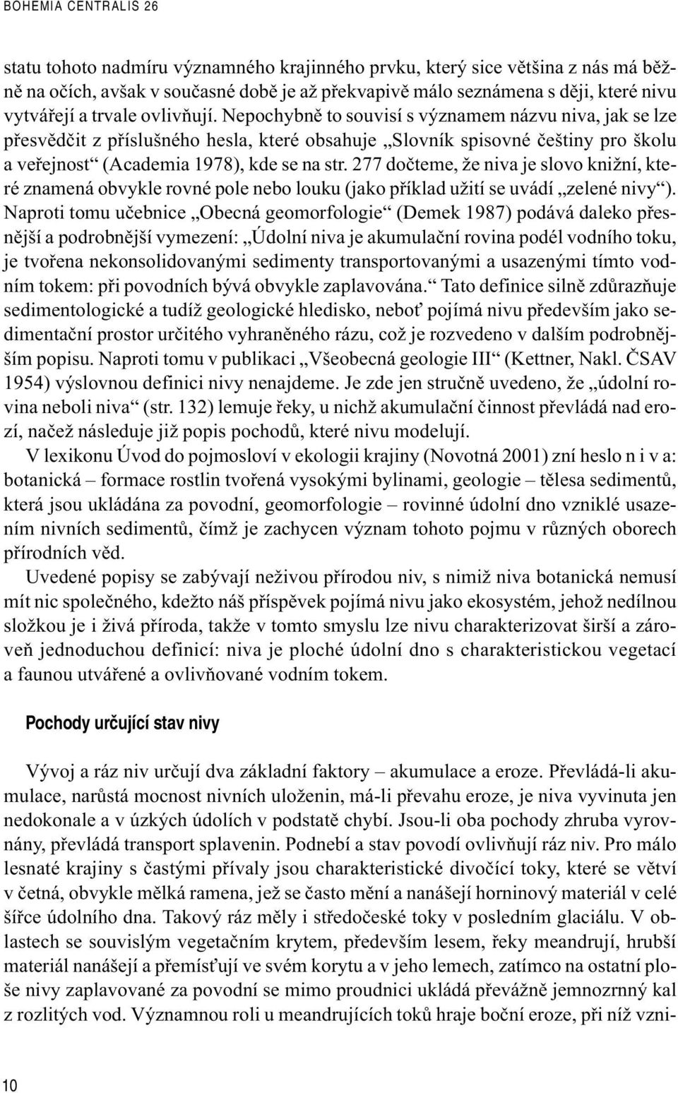 277 doèteme, že niva je slovo knižní, které znamená obvykle rovné pole nebo louku (jako pøíklad užití se uvádí zelené nivy ).