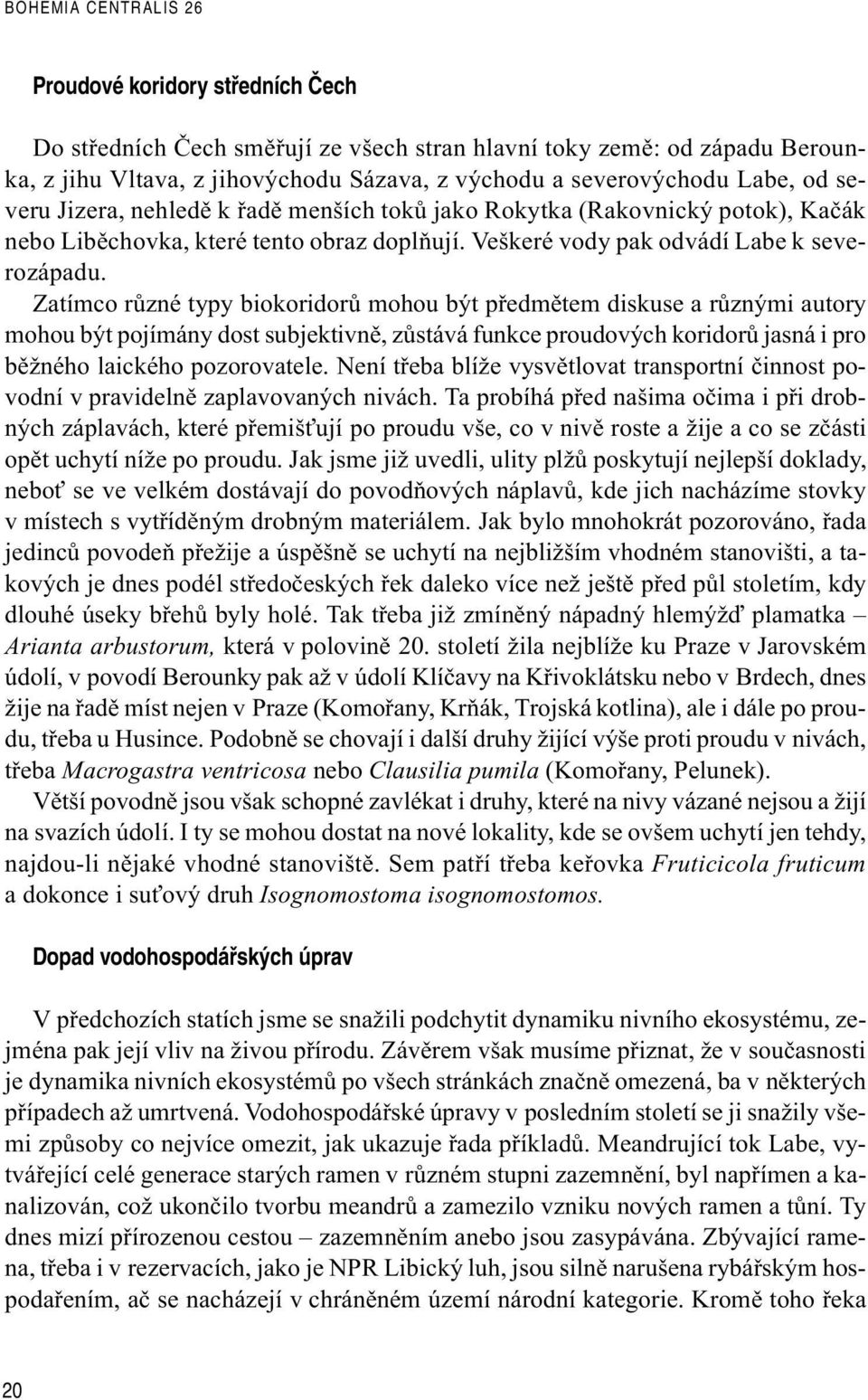 Zatímco rùzné typy biokoridorù mohou být pøedmìtem diskuse a rùznými autory mohou být pojímány dost subjektivnì, zùstává funkce proudových koridorù jasná i pro bìžného laického pozorovatele.