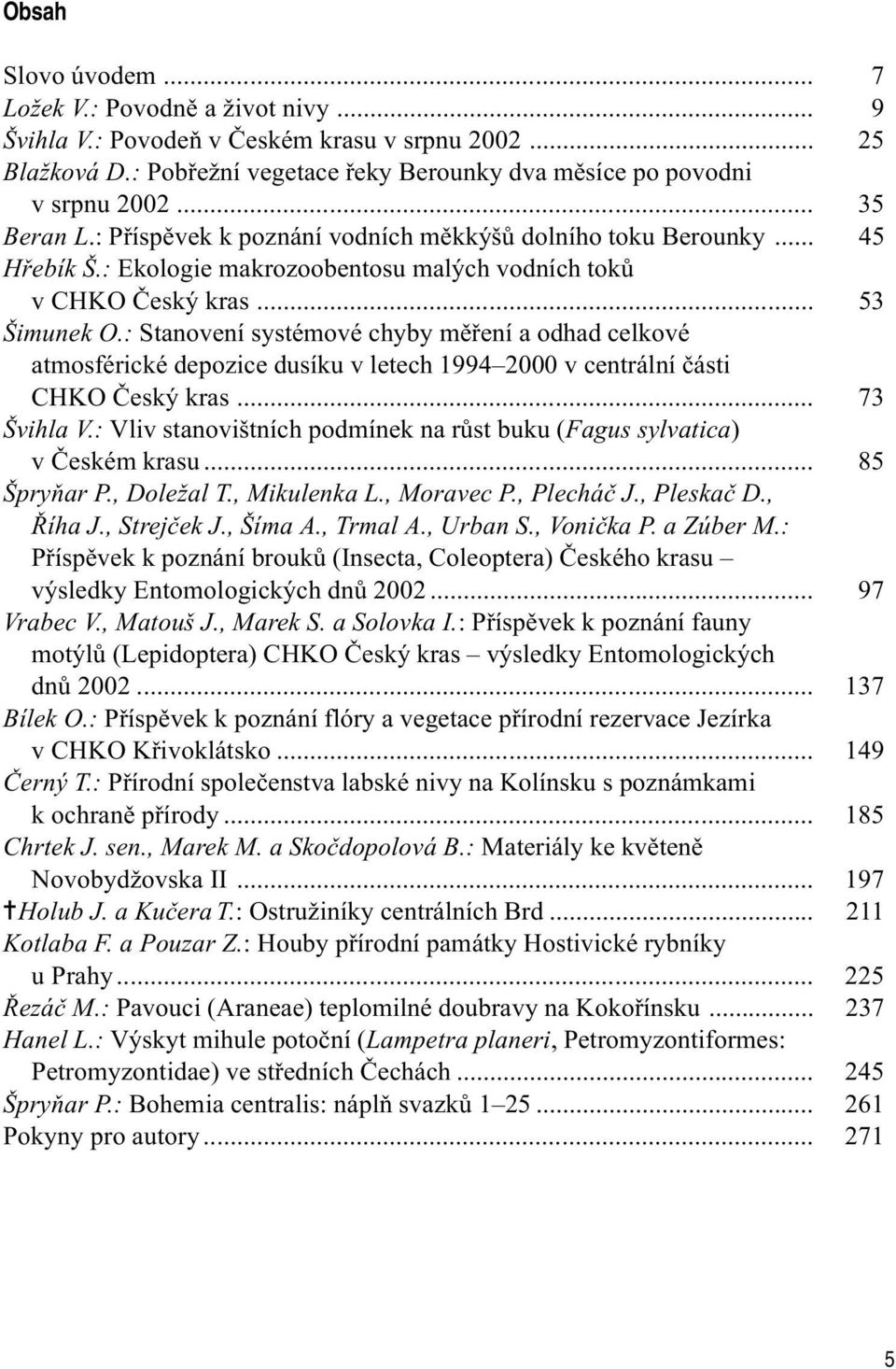 : Stanovení systémové chyby mìøení a odhad celkové atmosférické depozice dusíku v letech 1994 2000 v centrální èásti CHKO Èeský kras... 73 Švihla V.