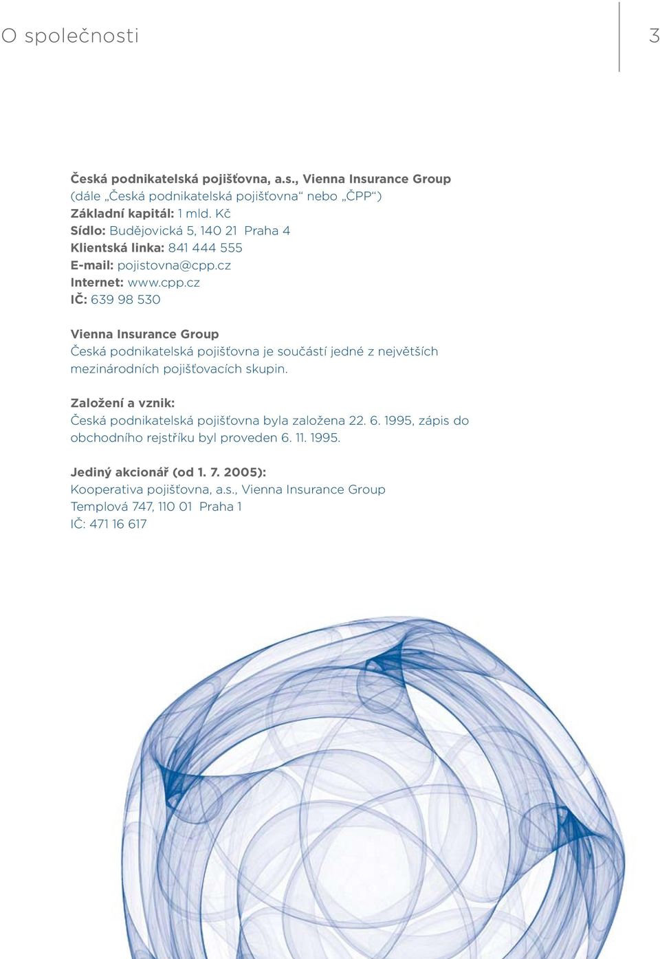 cz Internet: www.cpp.cz IČ: 639 98 530 Vienna Insurance Group Česká podnikatelská pojišťovna je součástí jedné z největších mezinárodních pojišťovacích skupin.