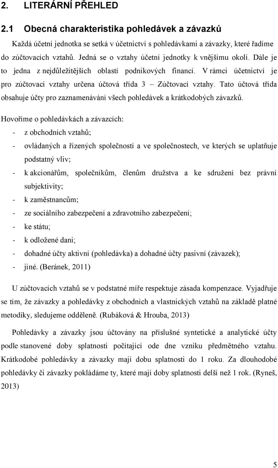 Tato účtová třída obsahuje účty pro zaznamenávání všech pohledávek a krátkodobých závazků.