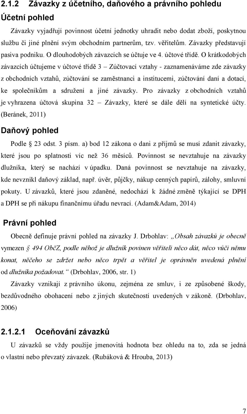 O krátkodobých závazcích účtujeme v účtové třídě 3 Zúčtovací vztahy - zaznamenáváme zde závazky z obchodních vztahů, zúčtování se zaměstnanci a institucemi, zúčtování daní a dotací, ke společníkům a