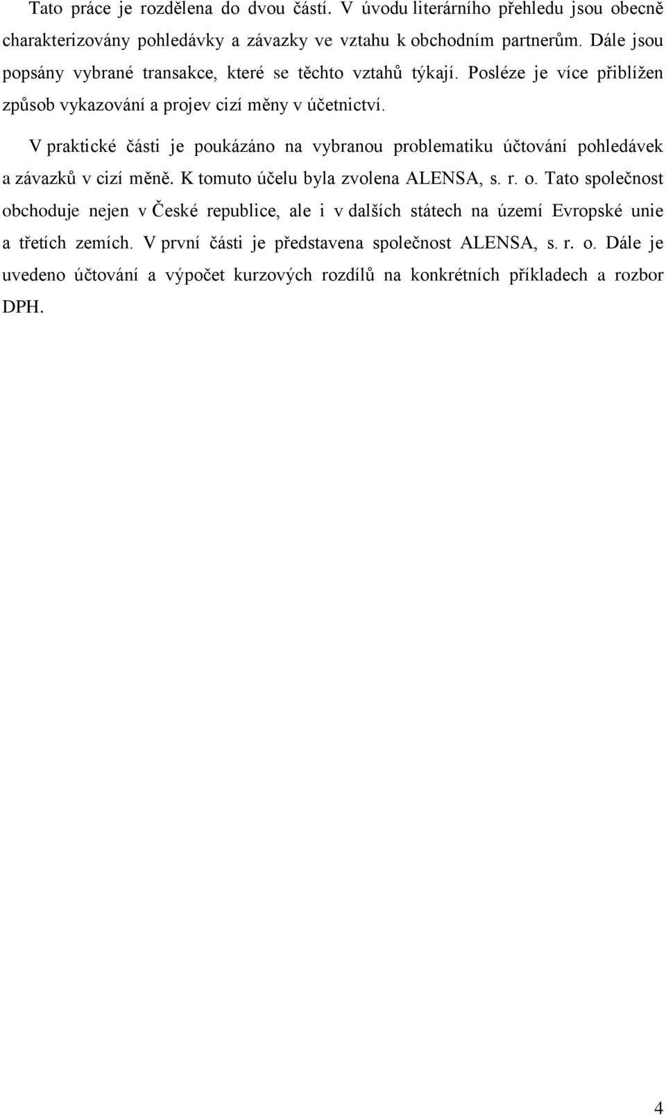 V praktické části je poukázáno na vybranou problematiku účtování pohledávek a závazků v cizí měně. K tomuto účelu byla zvolena ALENSA, s. r. o.