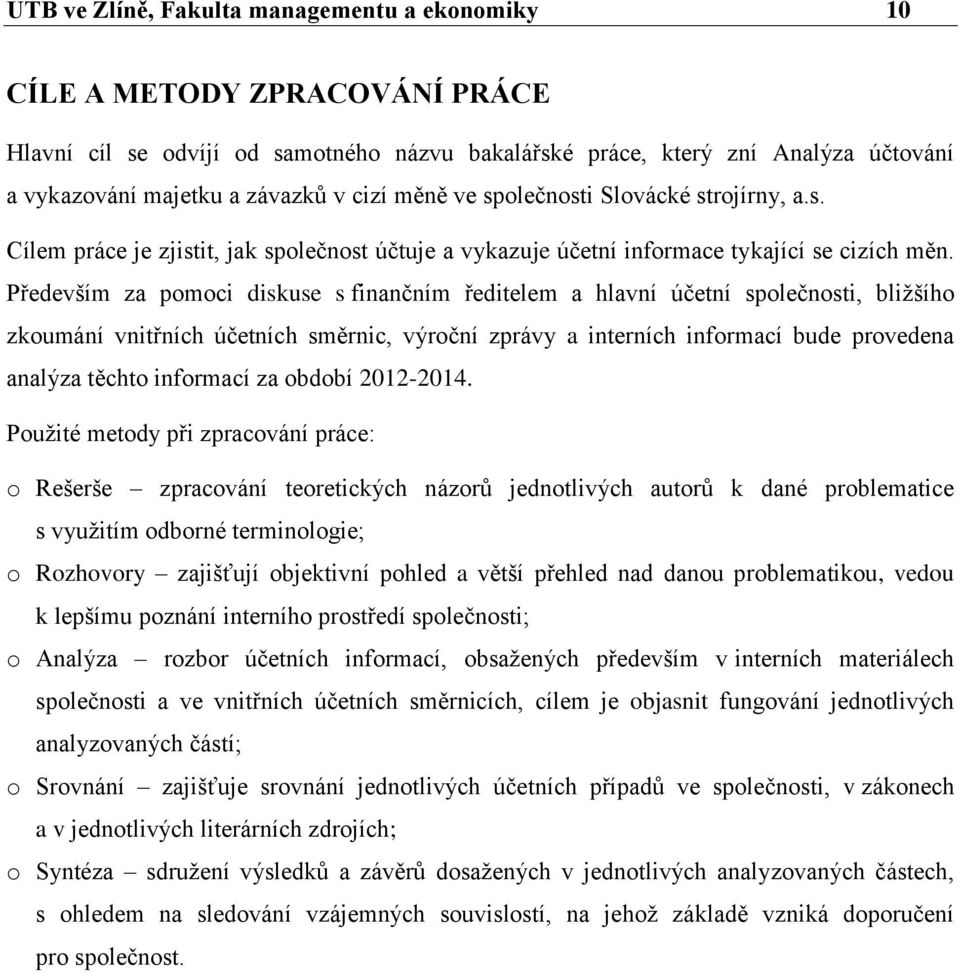 Především za pomoci diskuse s finančním ředitelem a hlavní účetní společnosti, bližšího zkoumání vnitřních účetních směrnic, výroční zprávy a interních informací bude provedena analýza těchto