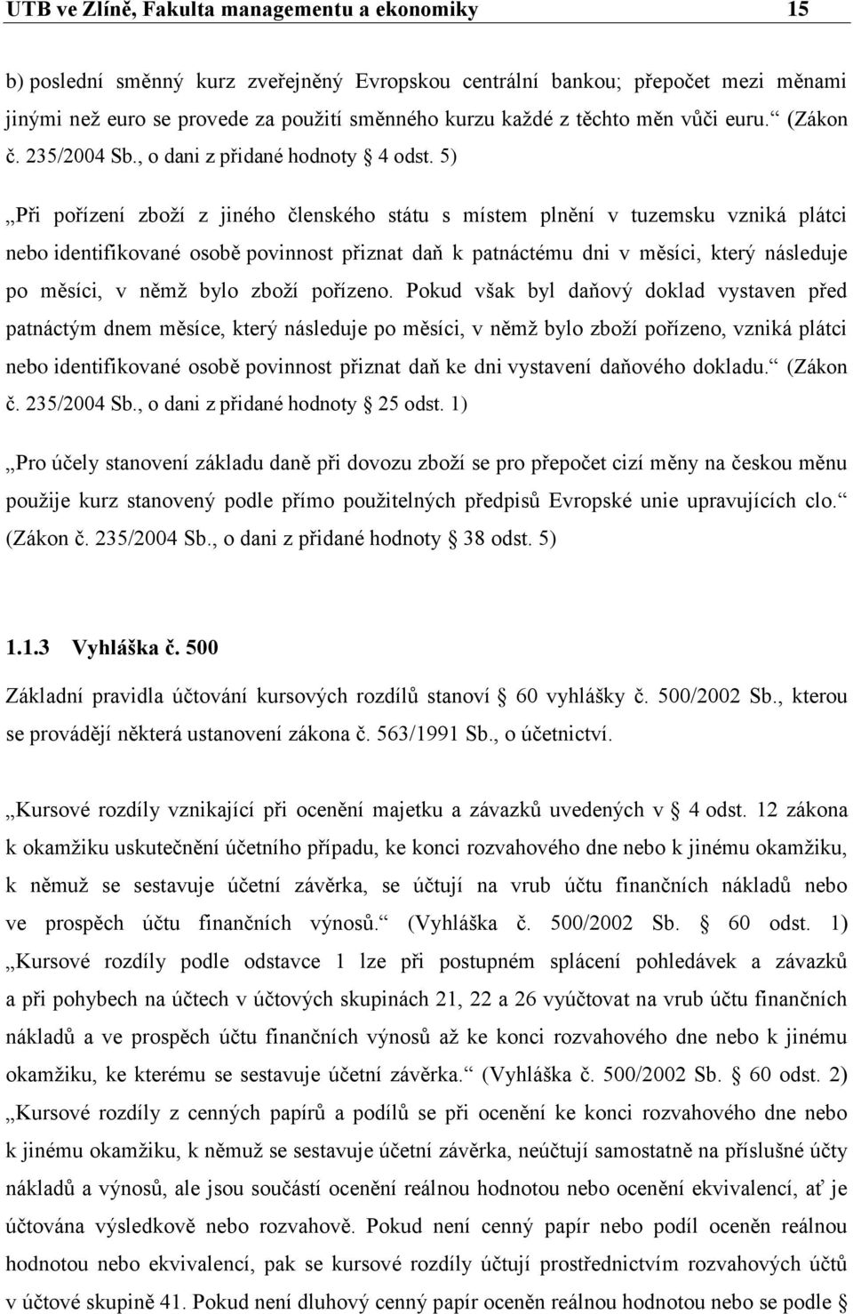 5) Při pořízení zboží z jiného členského státu s místem plnění v tuzemsku vzniká plátci nebo identifikované osobě povinnost přiznat daň k patnáctému dni v měsíci, který následuje po měsíci, v němž