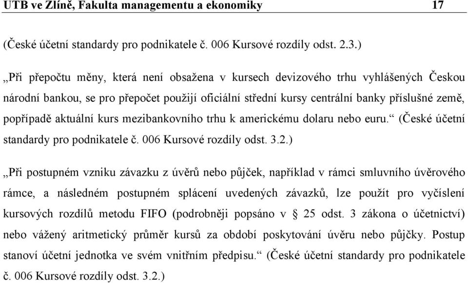 aktuální kurs mezibankovního trhu k americkému dolaru nebo euru. (České účetní standardy pro podnikatele č. 006 Kursové rozdíly odst. 3.2.