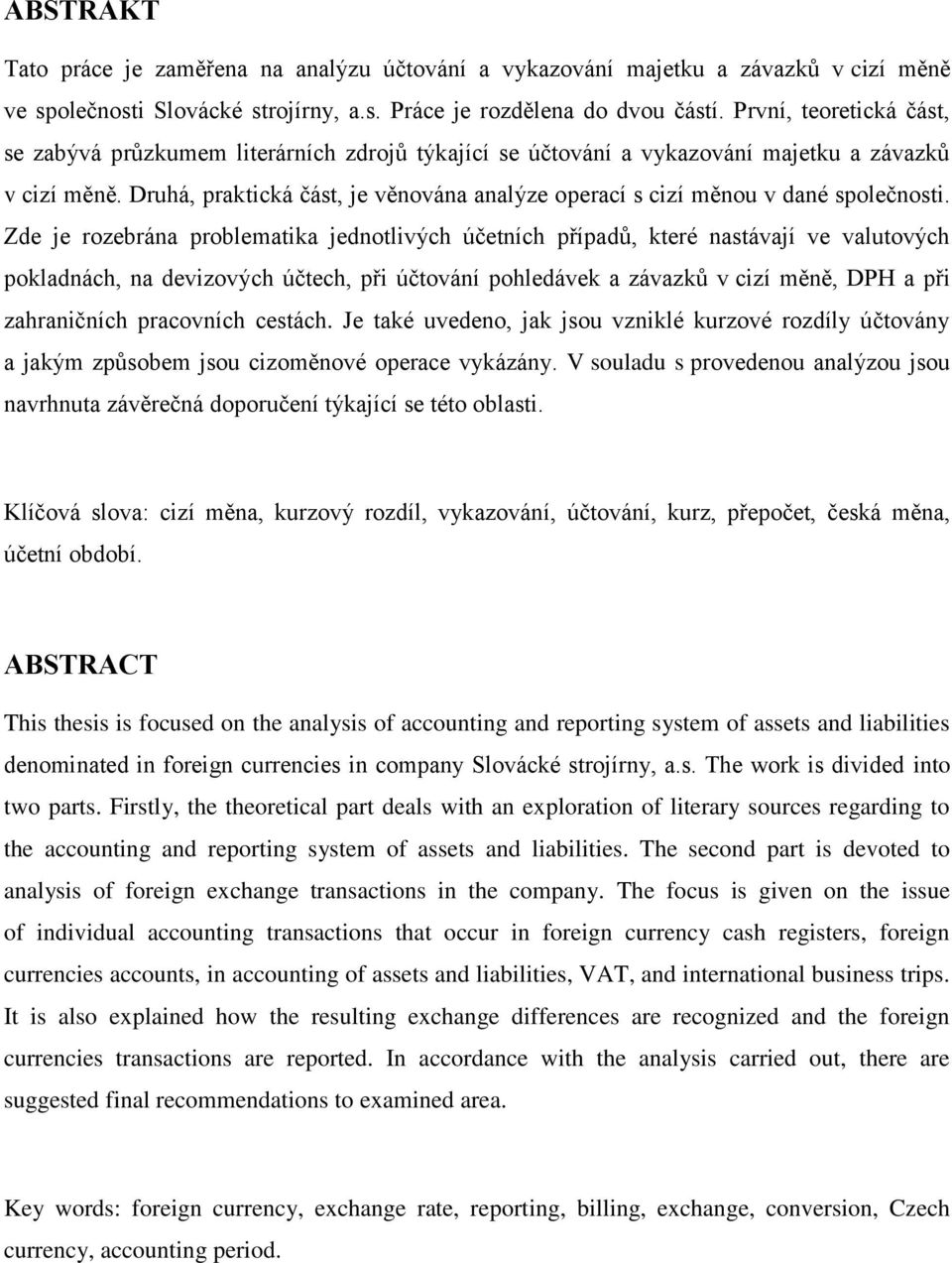 Druhá, praktická část, je věnována analýze operací s cizí měnou v dané společnosti.