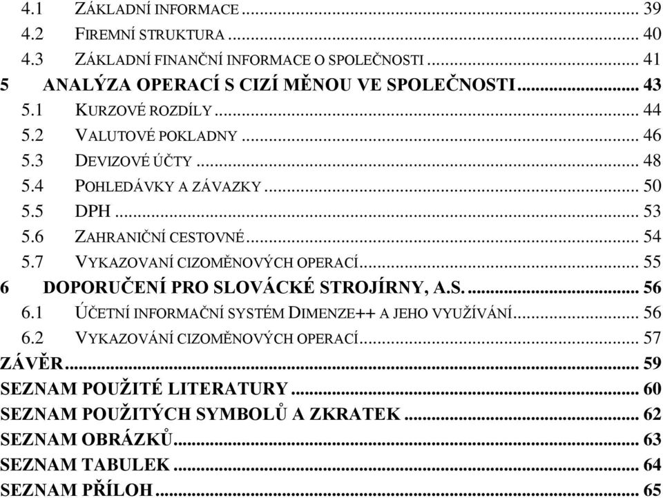 7 VYKAZOVANÍ CIZOMĚNOVÝCH OPERACÍ... 55 6 DOPORUČENÍ PRO SLOVÁCKÉ STROJÍRNY, A.S.... 56 6.1 ÚČETNÍ INFORMAČNÍ SYSTÉM DIMENZE++ A JEHO VYUŽÍVÁNÍ... 56 6.2 VYKAZOVÁNÍ CIZOMĚNOVÝCH OPERACÍ.