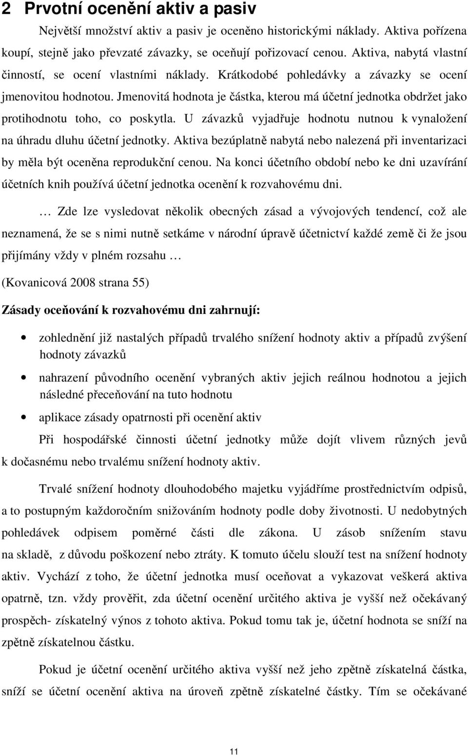 Jmenovitá hodnota je částka, kterou má účetní jednotka obdržet jako protihodnotu toho, co poskytla. U závazků vyjadřuje hodnotu nutnou k vynaložení na úhradu dluhu účetní jednotky.