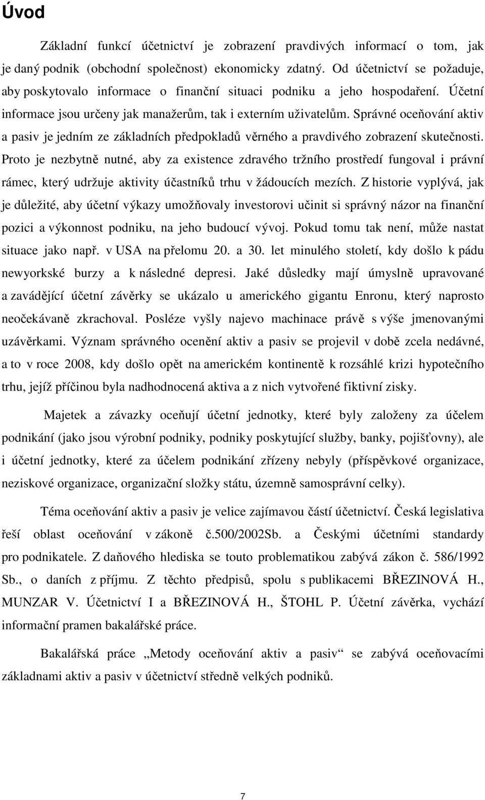 Správné oceňování aktiv a pasiv je jedním ze základních předpokladů věrného a pravdivého zobrazení skutečnosti.