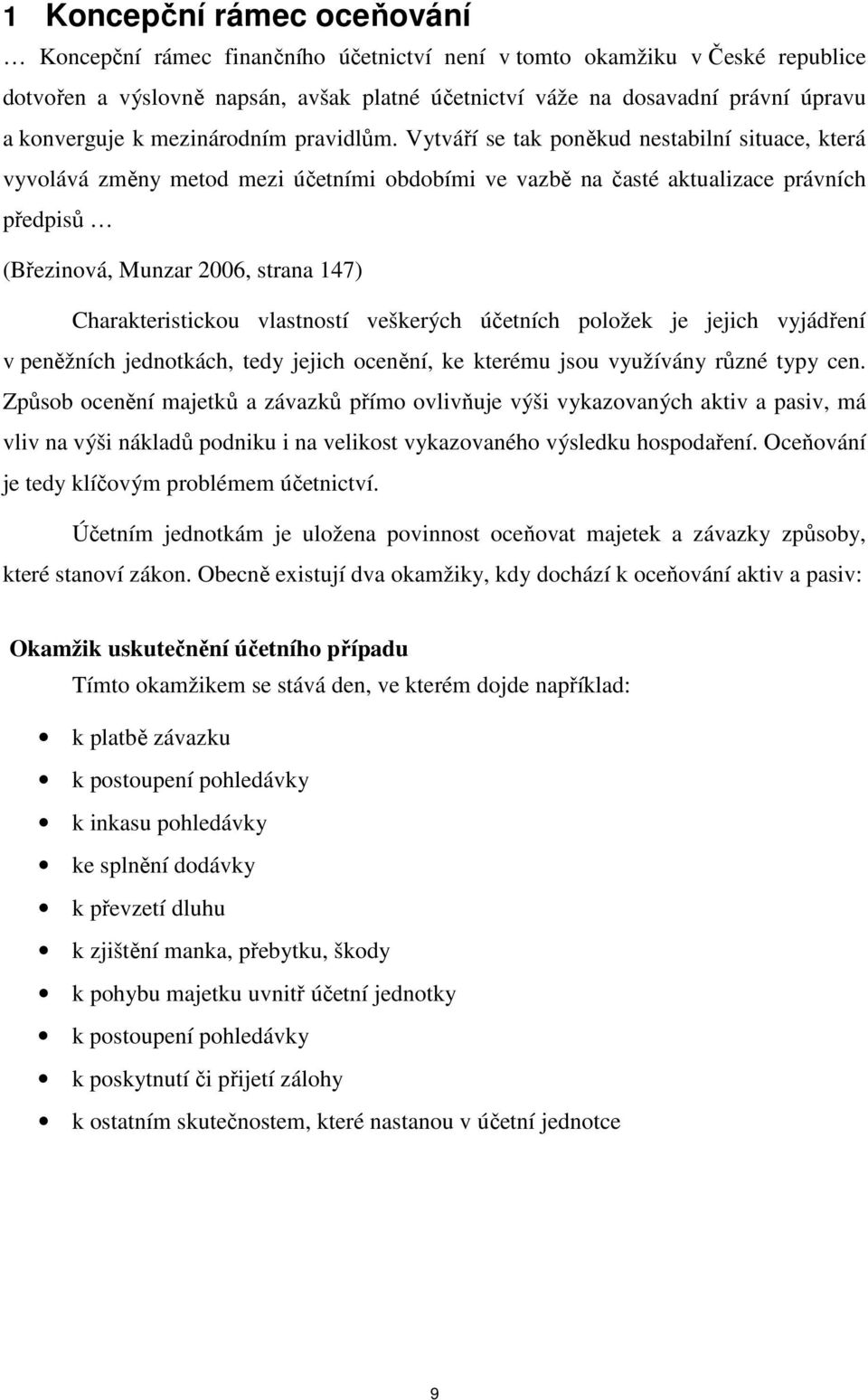 Vytváří se tak poněkud nestabilní situace, která vyvolává změny metod mezi účetními obdobími ve vazbě na časté aktualizace právních předpisů (Březinová, Munzar 2006, strana 147) Charakteristickou