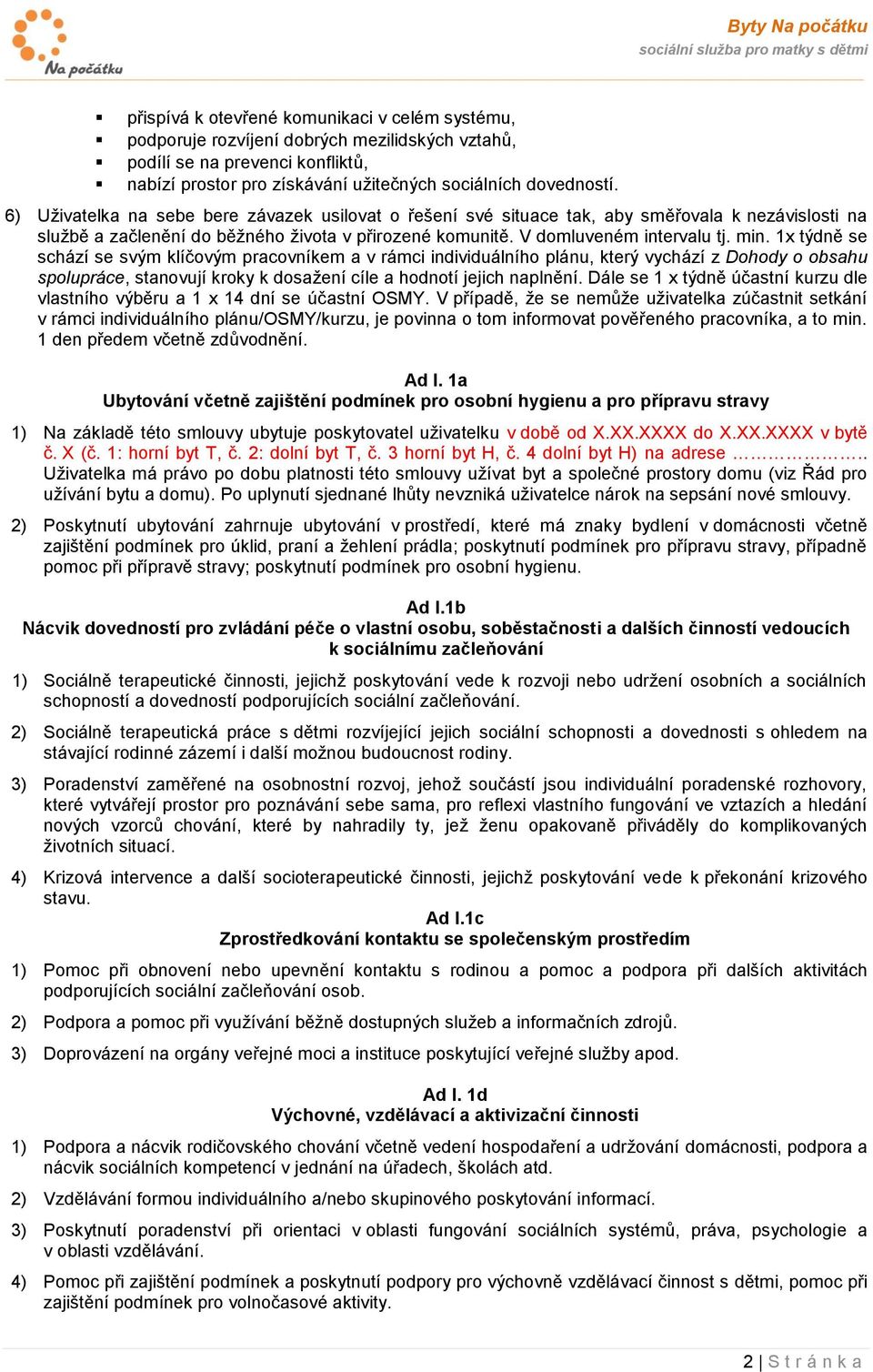 1x týdně se schází se svým klíčovým pracovníkem a v rámci individuálního plánu, který vychází z Dohody o obsahu spolupráce, stanovují kroky k dosažení cíle a hodnotí jejich naplnění.