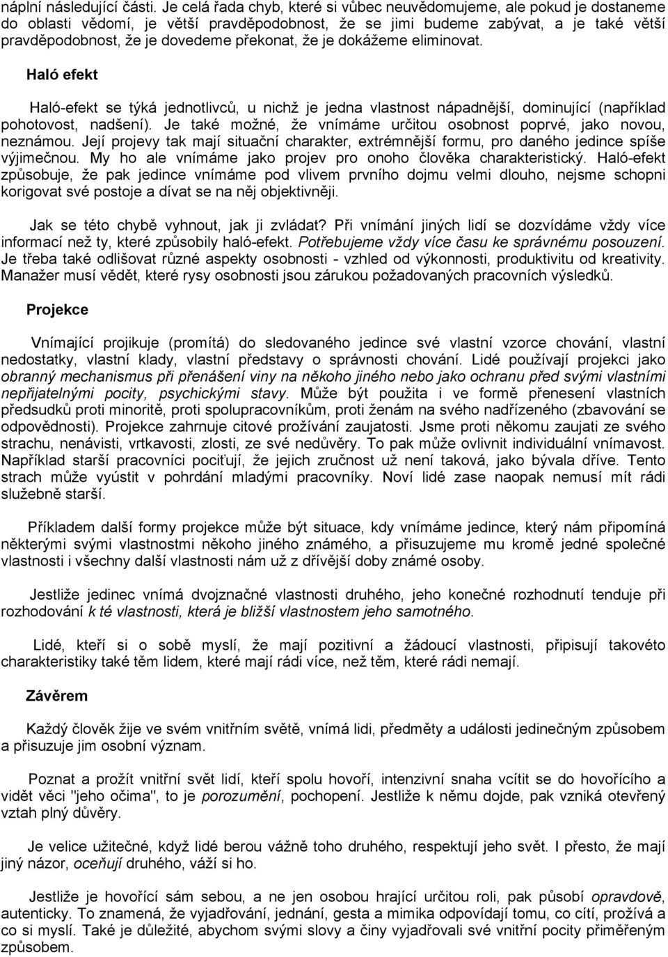 překonat, že je dokážeme eliminovat. Haló efekt Haló-efekt se týká jednotlivců, u nichž je jedna vlastnost nápadnější, dominující (například pohotovost, nadšení).