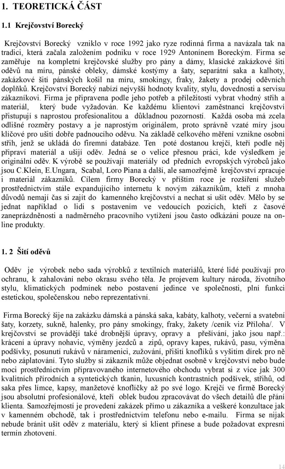 na míru, smokingy, fraky, žakety a prodej oděvních doplňků. Krejčovství Borecký nabízí nejvyšší hodnoty kvality, stylu, dovednosti a servisu zákazníkovi.