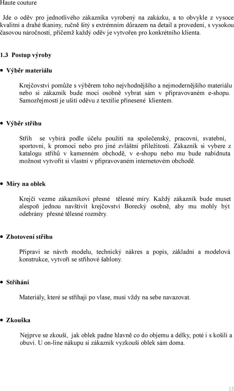 3 Postup výroby Výběr materiálu Krejčovství pomůže s výběrem toho nejvhodnějšího a nejmodernějšího materiálu nebo si zákazník bude moci osobně vybrat sám v připravovaném e-shopu.