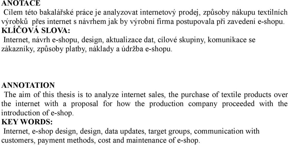 ANNOTATION The aim of this thesis is to analyze internet sales, the purchase of textile products over the internet with a proposal for how the production company proceeded