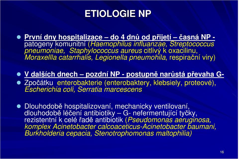 (enterobaktery, klebsiely, proteové), Escherichia coli, Serratia marcescens Dlouhodobě hospitalizovaní, mechanicky ventilovaní, dlouhodobě léčení antibiotiky G-