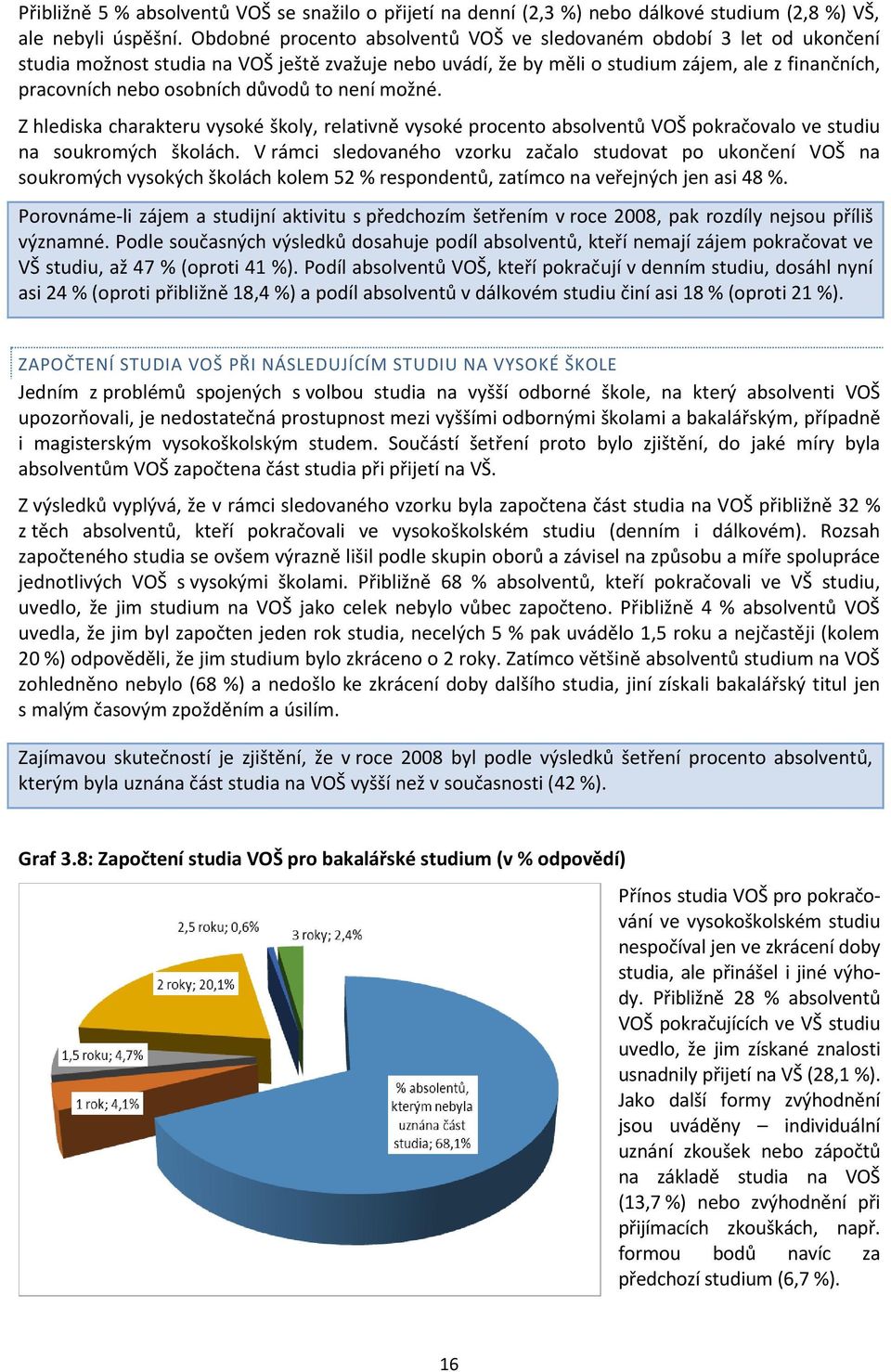 důvodů to není možné. Z hlediska charakteru vysoké školy, relativně vysoké procento absolventů VOŠ pokračovalo ve studiu na soukromých školách.