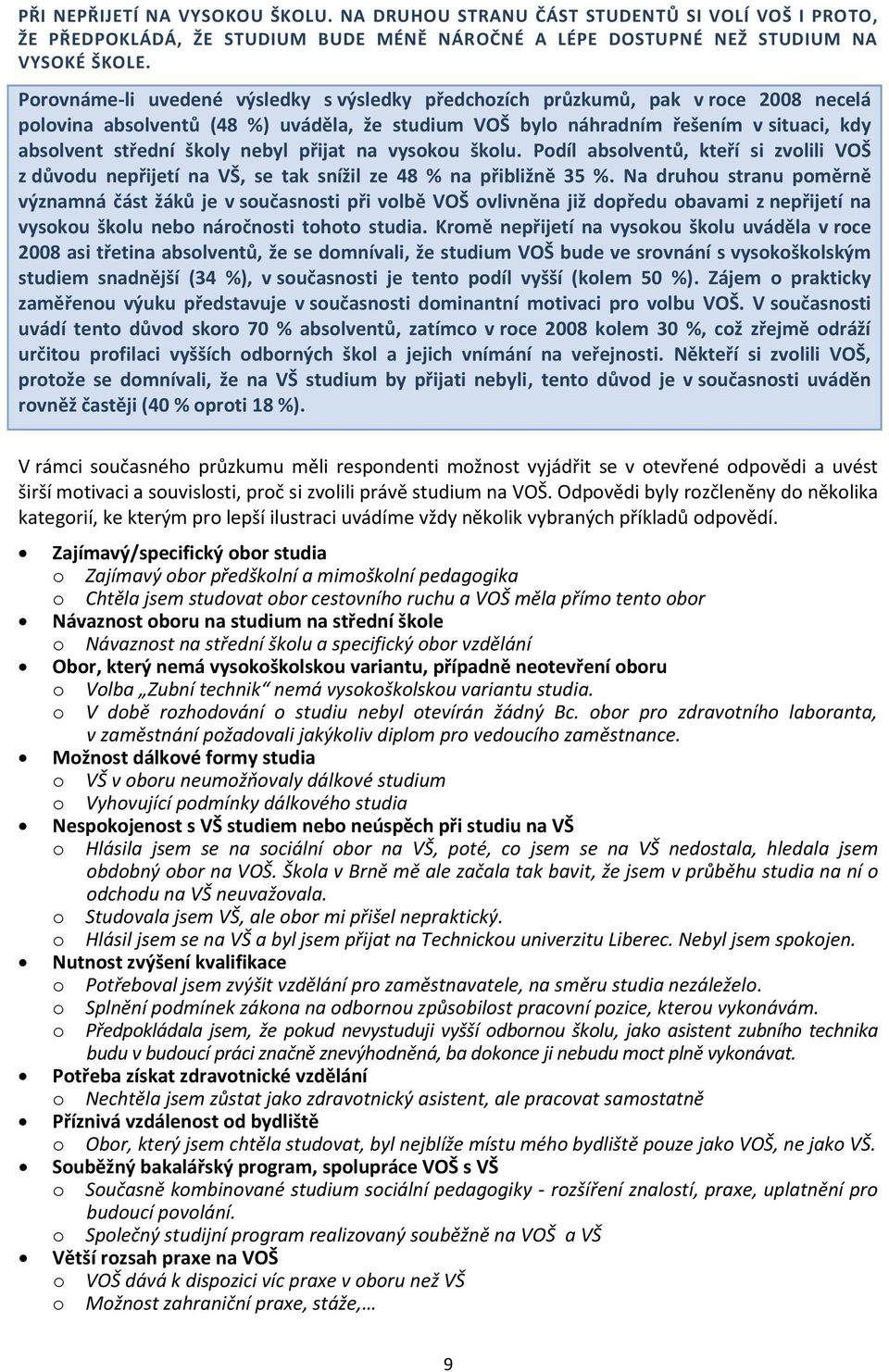 nebyl přijat na vysokou školu. Podíl absolventů, kteří si zvolili VOŠ z důvodu nepřijetí na VŠ, se tak snížil ze 48 % na přibližně 35 %.