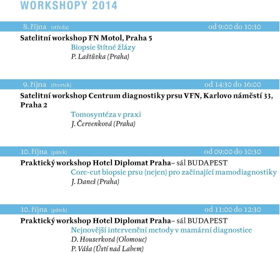 října (pátek) od 09:00 do 10:30 Praktický workshop Hotel Diplomat Praha sál BUDAPEST Core-cut biopsie prsu (nejen) pro začínající mamodiagnostiky J.