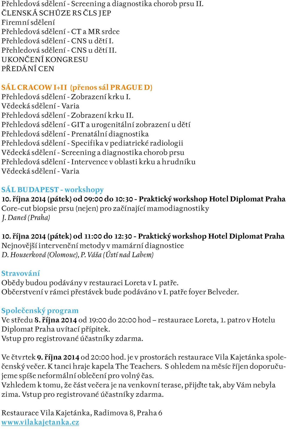 - GIT a urogenitální zobrazení u dětí - Prenatální diagnostika - Specifika v pediatrické radiologii Vědecká sdělení - Screening a diagnostika chorob prsu - Intervence v oblasti krku a hrudníku