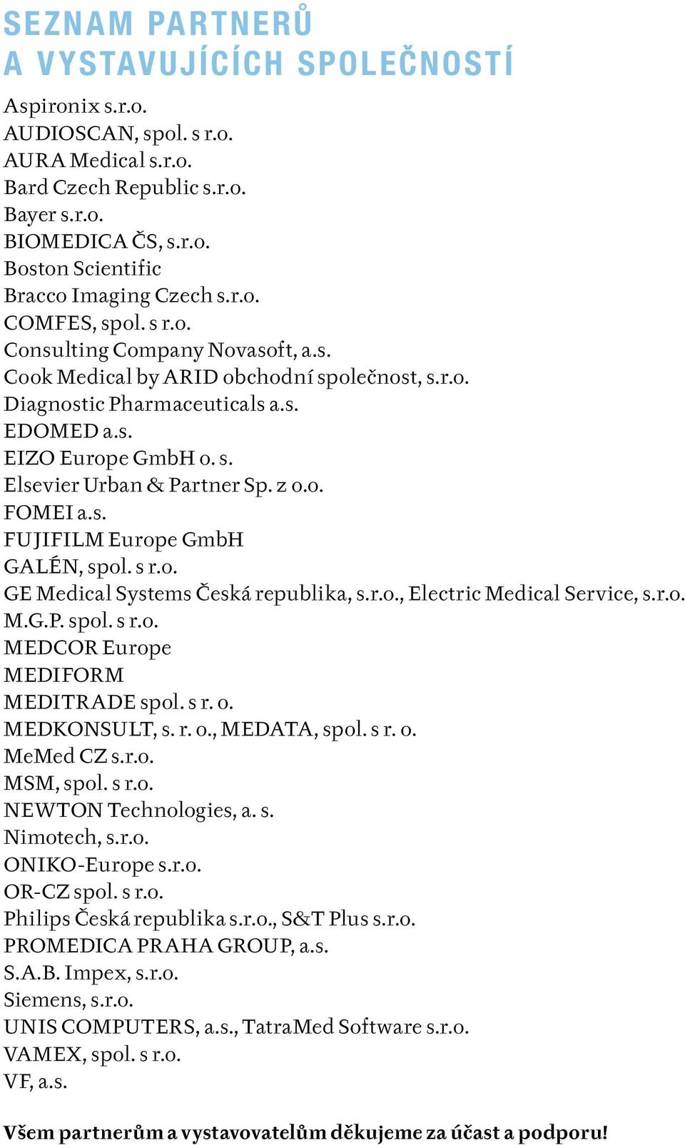 z o.o. FOMEI a.s. FUJIFILM Europe GmbH GALÉN, spol. s r.o. GE Medical Systems Česká republika, s.r.o., Electric Medical Service, s.r.o. M.G.P. spol. s r.o. MEDCOR Europe MEDIFORM MEDITRADE spol. s r. o. MEDKONSULT, s.