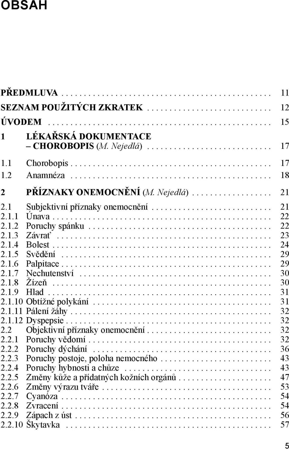 ................. 21 2.1 Subjektivní příznaky onemocnění........................... 21 2.1.1 Únava................................................. 22 2.1.2 Poruchy spánku......................................... 22 2.1.3 Závrať.