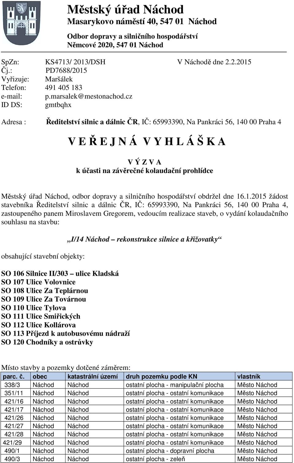 cz ID DS: gmtbqhx Adresa : Ředitelství silnic a dálnic ČR, IČ: 65993390, Na Pankráci 56, 140 00 Praha 4 V E Ř E J N Á V Y H L Á Š K A V Ý Z V A k účasti na závěrečné kolaudační prohlídce Městský úřad