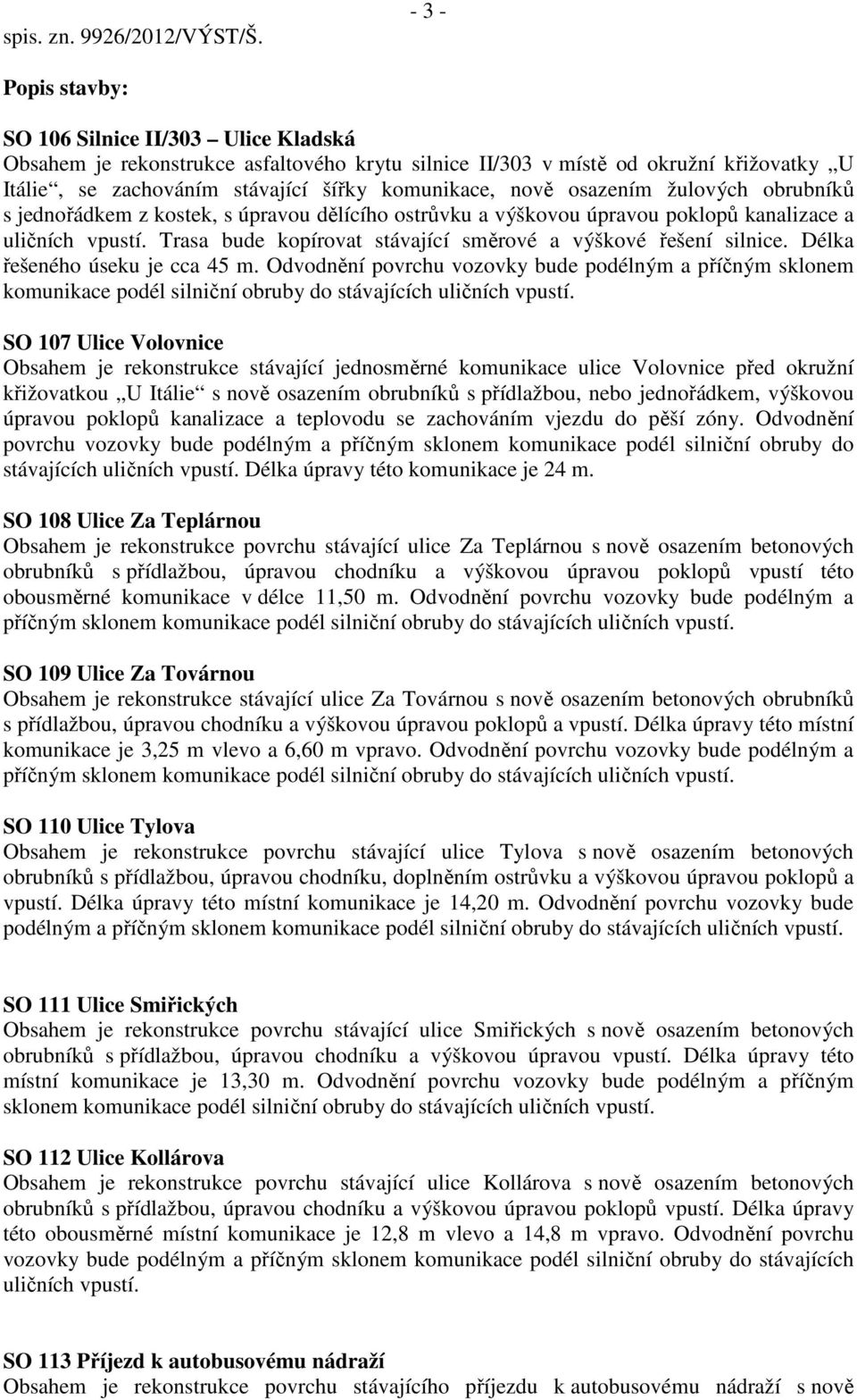 osazením žulových obrubníků s jednořádkem z kostek, s úpravou dělícího ostrůvku a výškovou úpravou poklopů kanalizace a uličních vpustí.