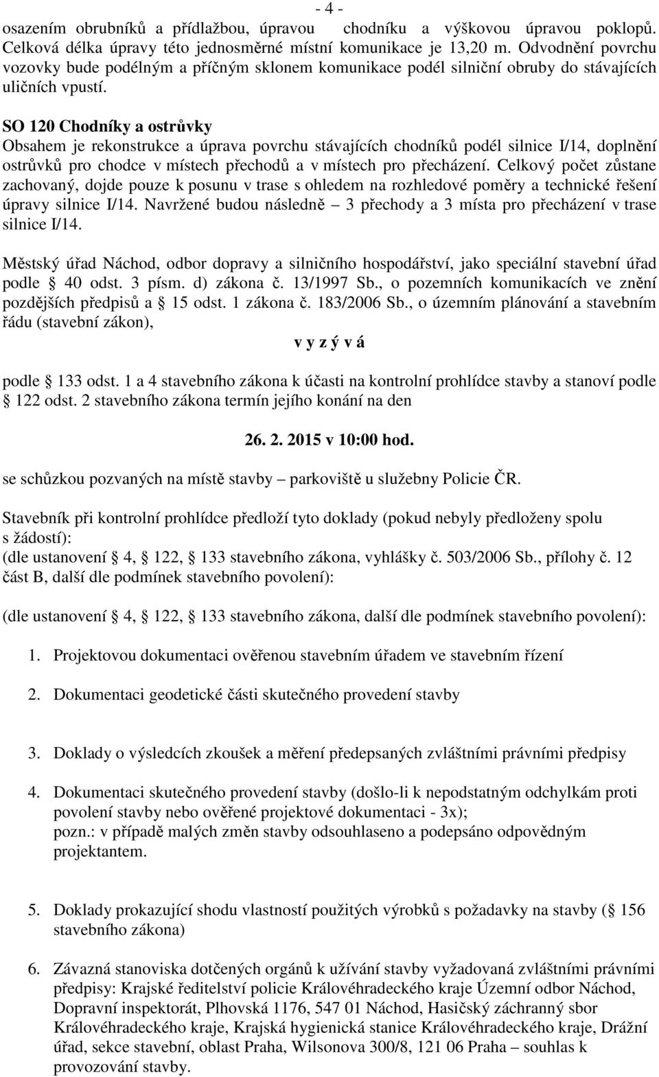 SO 120 Chodníky a ostrůvky Obsahem je rekonstrukce a úprava povrchu stávajících chodníků podél silnice I/14, doplnění ostrůvků pro chodce v místech přechodů a v místech pro přecházení.