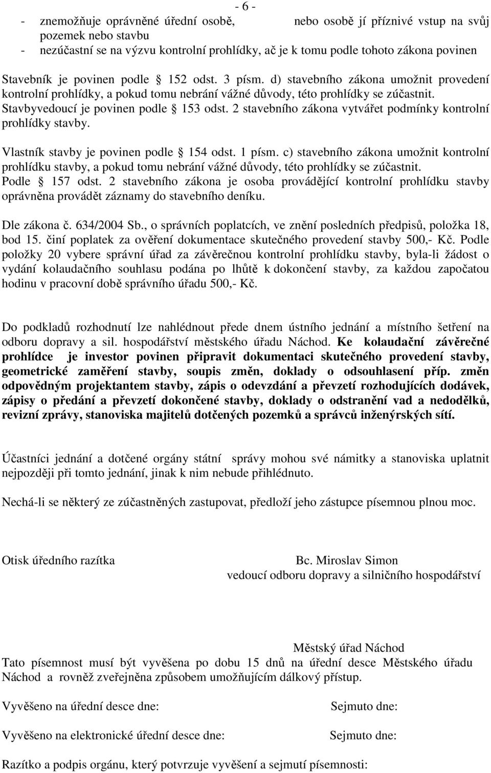 2 stavebního zákona vytvářet podmínky kontrolní prohlídky stavby. Vlastník stavby je povinen podle 154 odst. 1 písm.