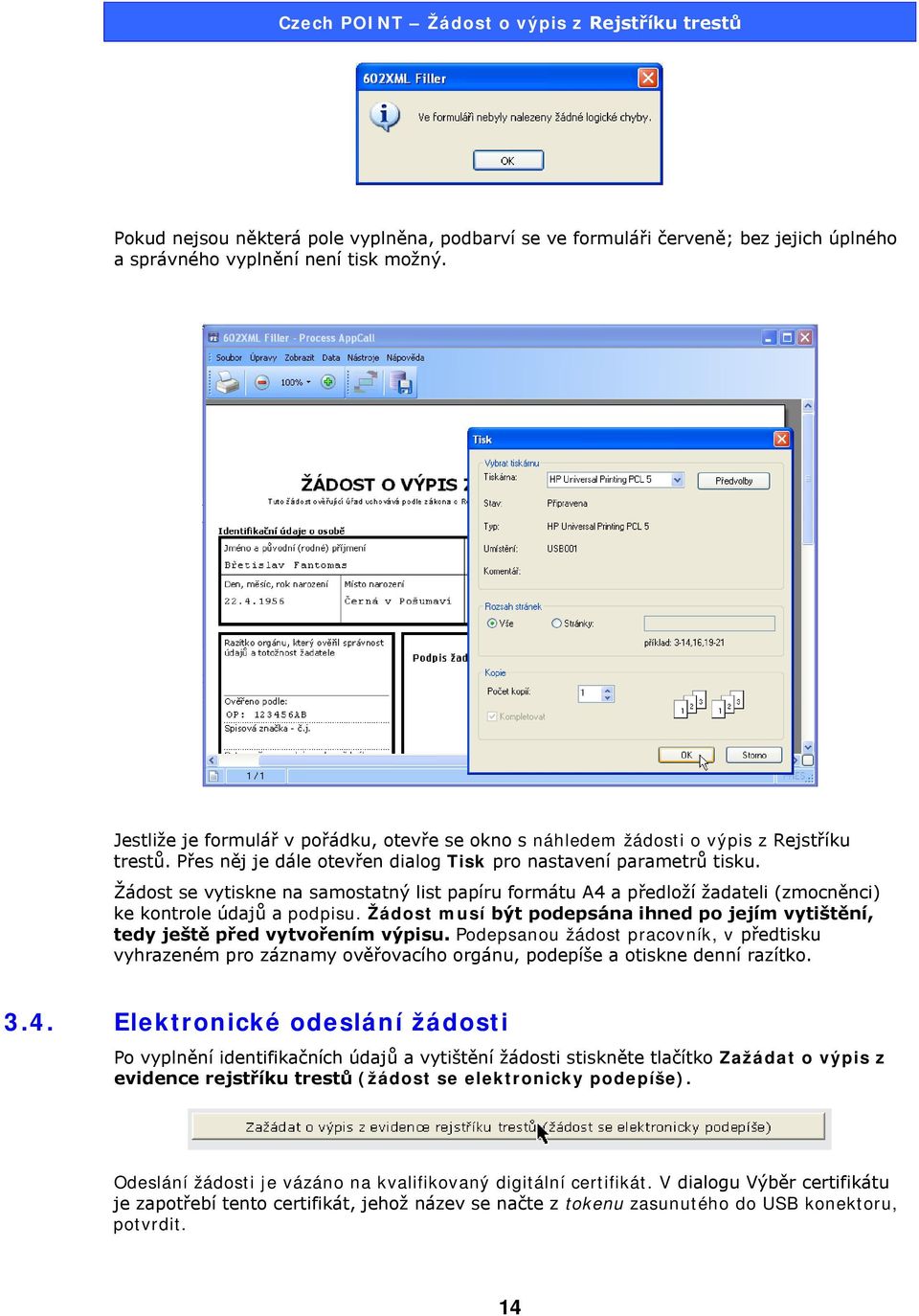 Žádost se vytiskne na samostatný list papíru formátu A4 a předloží žadateli (zmocněnci) ke kontrole údajů a podpisu.