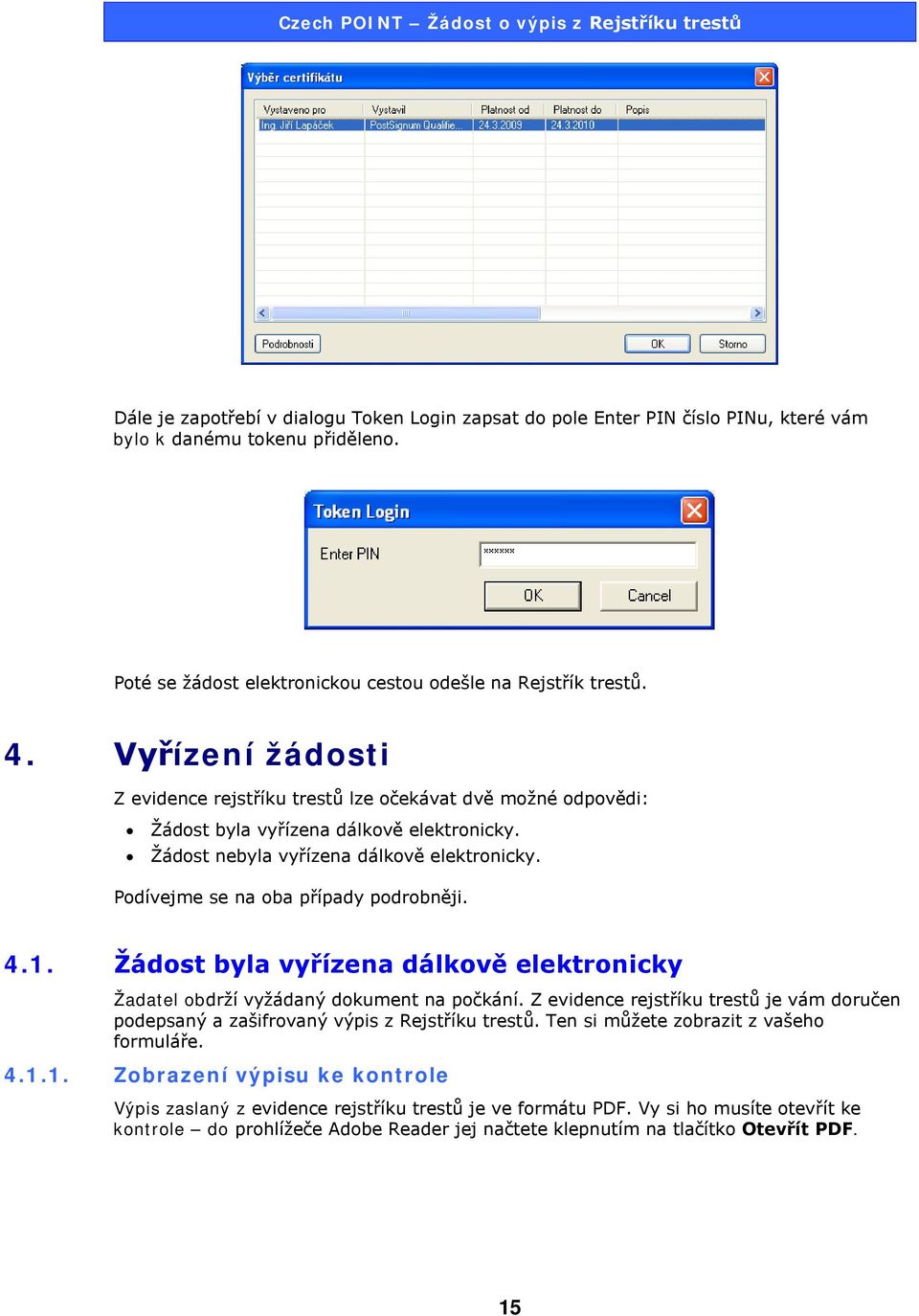 Podívejme se na oba případy podrobněji. 4.1. Žádost byla vyřízena dálkově elektronicky Žadatel obdrží vyžádaný dokument na počkání.