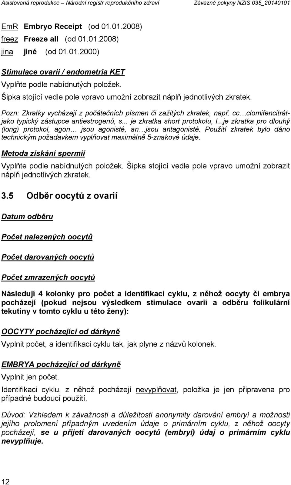 cc clomifencitrátjako typický zástupce antiestrogenů, s... je zkratka short protokolu, l...je zkratka pro dlouhý (long) protokol, agon jsou agonisté, an jsou antagonisté.