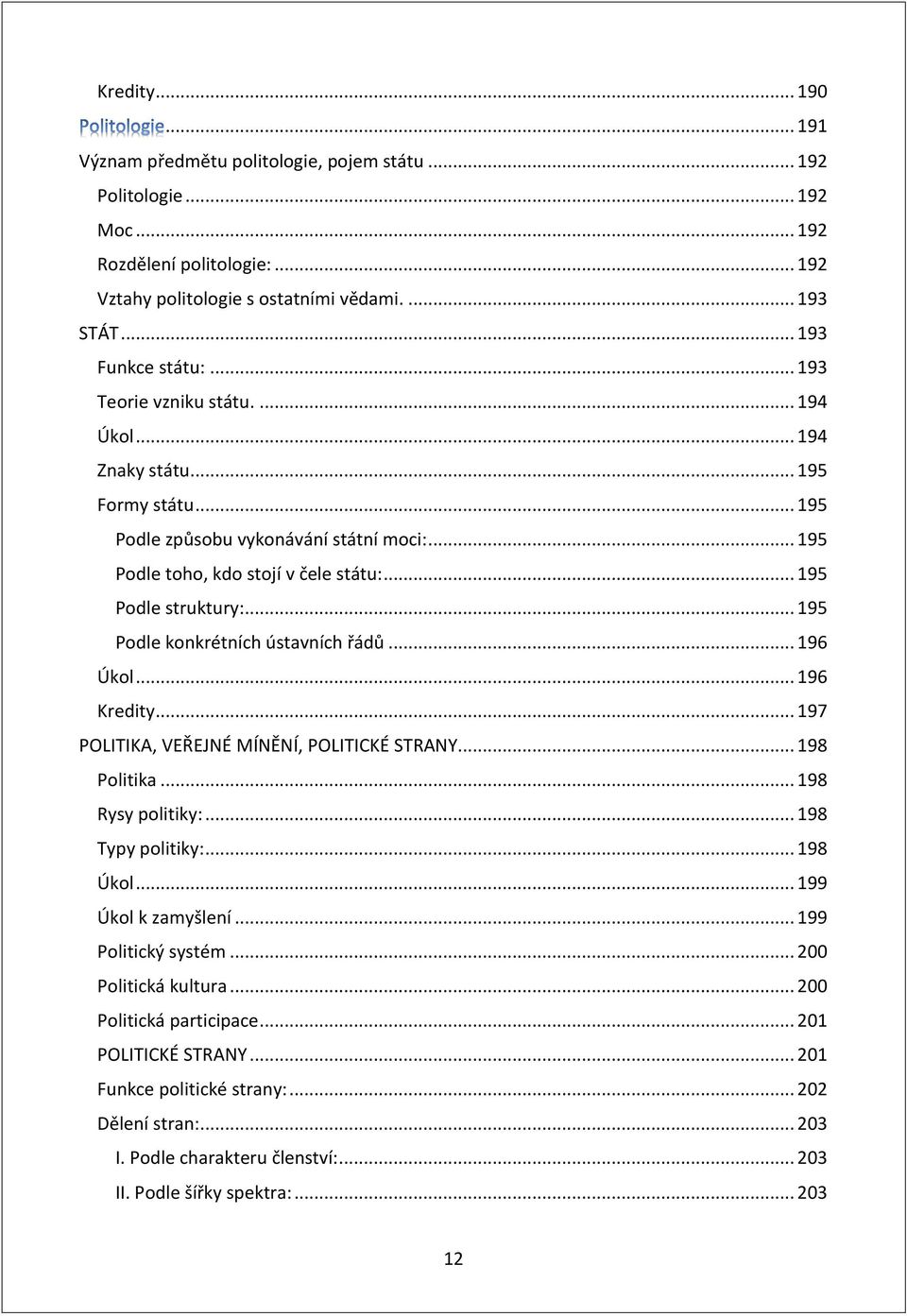.. 195 Podle konkrétních ústavních řádů... 196 Úkol... 196 Kredity... 197 POLITIKA, VEŘEJNÉ MÍNĚNÍ, POLITICKÉ STRANY... 198 Politika... 198 Rysy politiky:... 198 Typy politiky:... 198 Úkol.