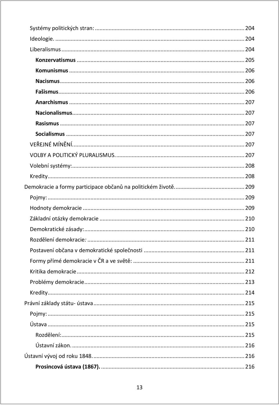 .. 209 Hodnoty demokracie... 209 Základní otázky demokracie... 210 Demokratické zásady:... 210 Rozdělení demokracie:... 211 Postavení občana v demokratické společnosti.