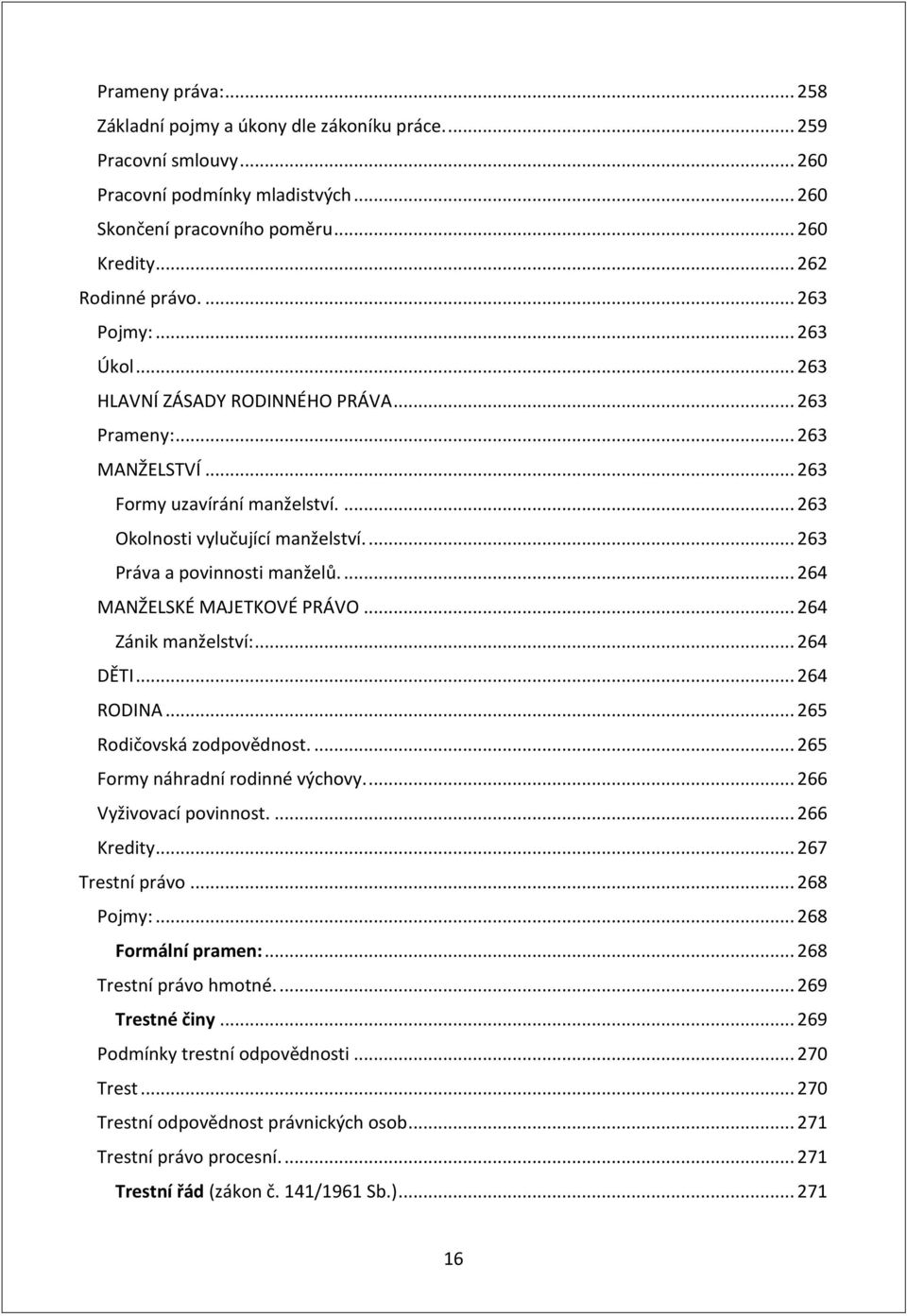... 263 Práva a povinnosti manželů.... 264 MANŽELSKÉ MAJETKOVÉ PRÁVO... 264 Zánik manželství:... 264 DĚTI... 264 RODINA... 265 Rodičovská zodpovědnost.... 265 Formy náhradní rodinné výchovy.