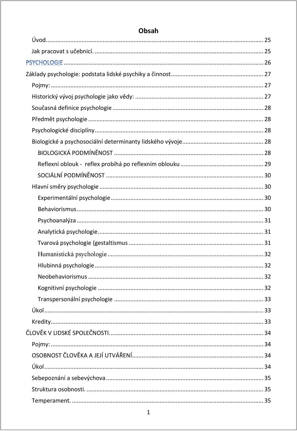 .. 28 Reflexní oblouk - reflex probíhá po reflexním oblouku... 29 SOCIÁLNÍ PODMÍNĚNOST... 30 Hlavní směry psychologie... 30 Experimentální psychologie... 30 Behaviorismus... 30 Psychoanalýza.