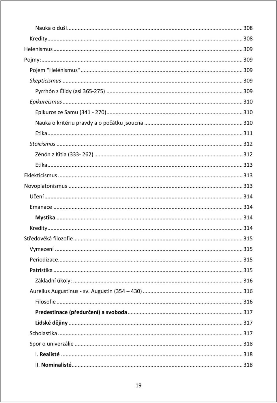 .. 313 Novoplatonismus... 313 Učení... 314 Emanace... 314 Mystika... 314 Kredity... 314 Středověká filozofie... 315 Vymezení... 315 Periodizace... 315 Patristika... 315 Základní úkoly:.