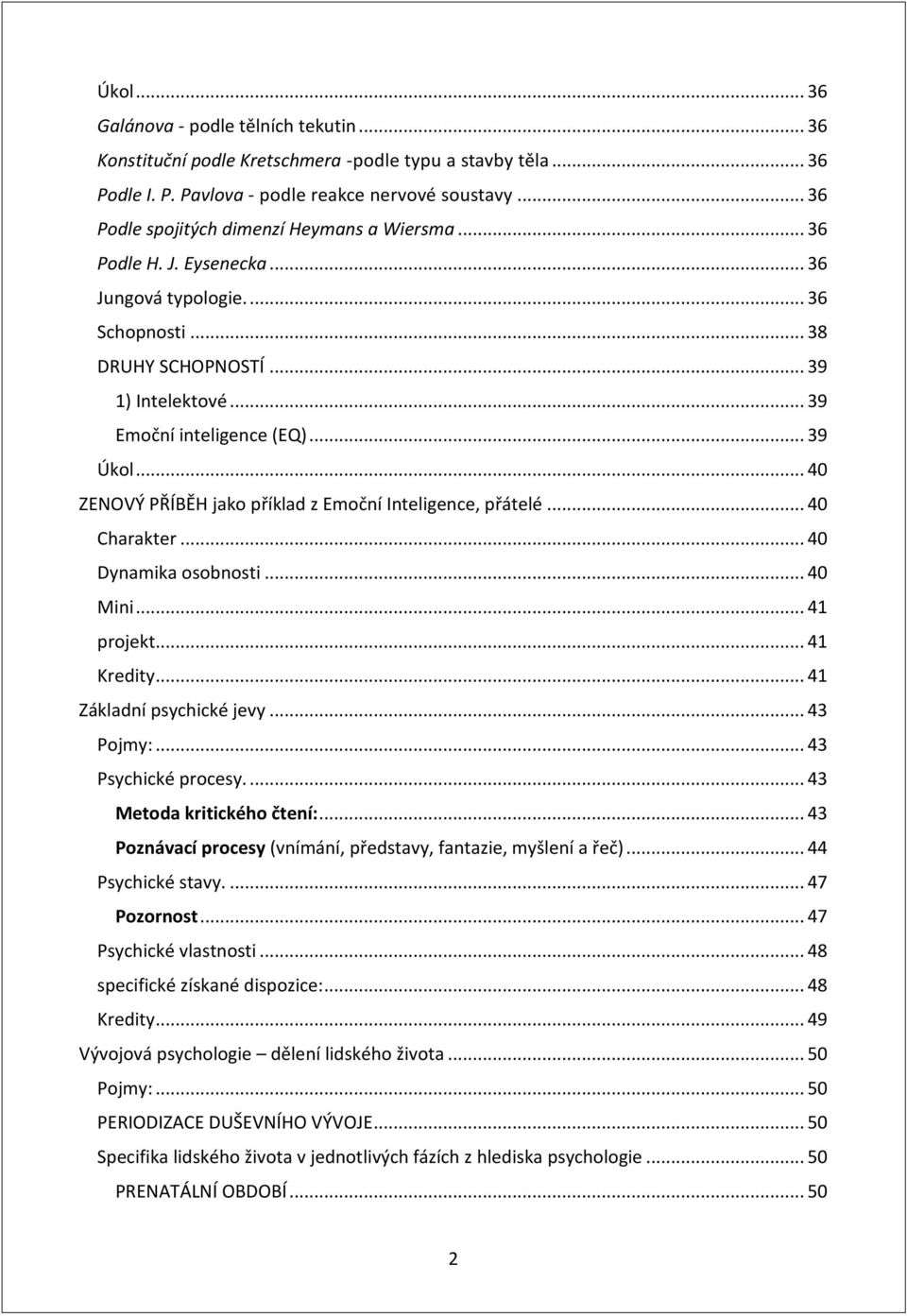 .. 39 Úkol... 40 ZENOVÝ PŘÍBĚH jako příklad z Emoční Inteligence, přátelé... 40 Charakter... 40 Dynamika osobnosti... 40 Mini... 41 projekt... 41 Kredity... 41 Základní psychické jevy... 43 Pojmy:.