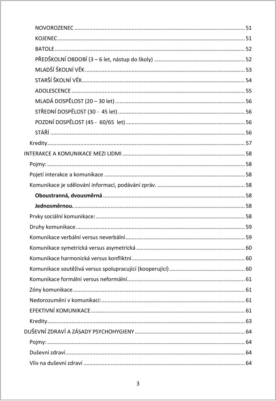 .. 58 Komunikace je sdělování informací, podávání zpráv.... 58 Oboustranná, dvousměrná... 58 Jednosměrnou.... 58 Prvky sociální komunikace:... 58 Druhy komunikace.