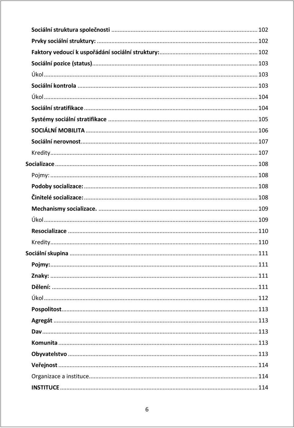 .. 107 Socializace... 108 Pojmy:... 108 Podoby socializace:... 108 Činitelé socializace:... 108 Mechanismy socializace.... 109 Úkol... 109 Resocializace... 110 Kredity.